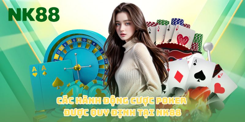 Các hành động cược poker được quy định tại NK88